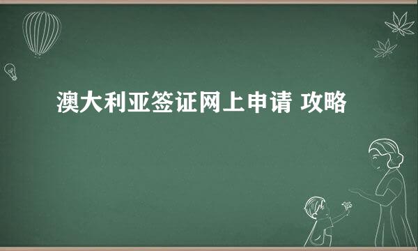 澳大利亚签证网上申请 攻略