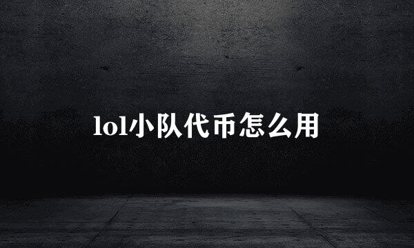 lol小队代币怎么用