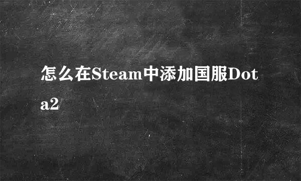 怎么在Steam中添加国服Dota2