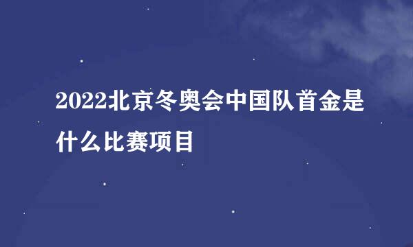 2022北京冬奥会中国队首金是什么比赛项目