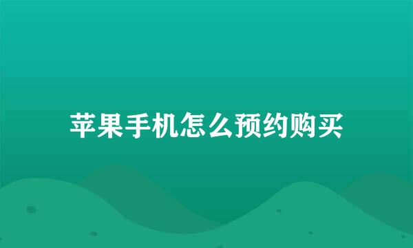 苹果手机怎么预约购买