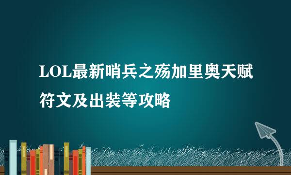 LOL最新哨兵之殇加里奥天赋符文及出装等攻略