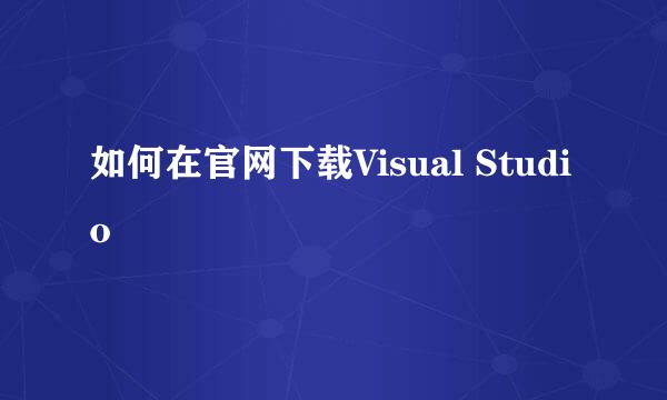 如何在官网下载Visual Studio