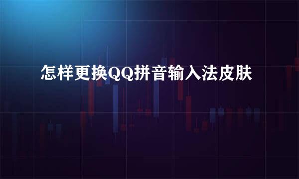 怎样更换QQ拼音输入法皮肤