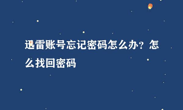 迅雷账号忘记密码怎么办？怎么找回密码