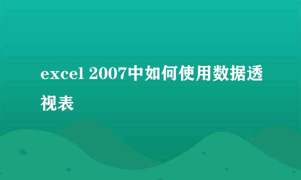 excel 2007中如何使用数据透视表