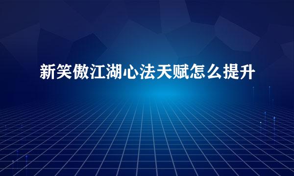 新笑傲江湖心法天赋怎么提升