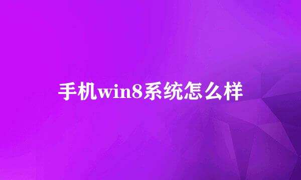 手机win8系统怎么样