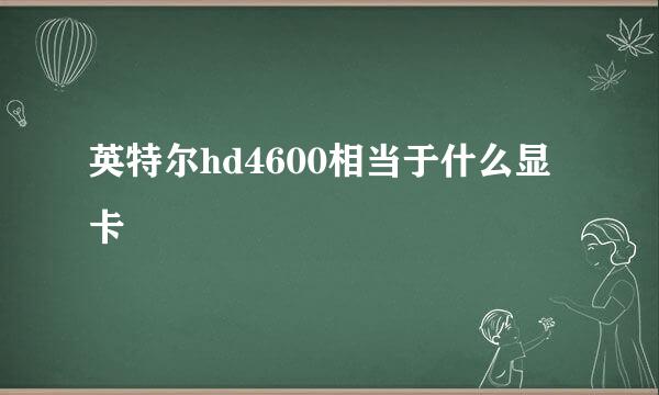 英特尔hd4600相当于什么显卡