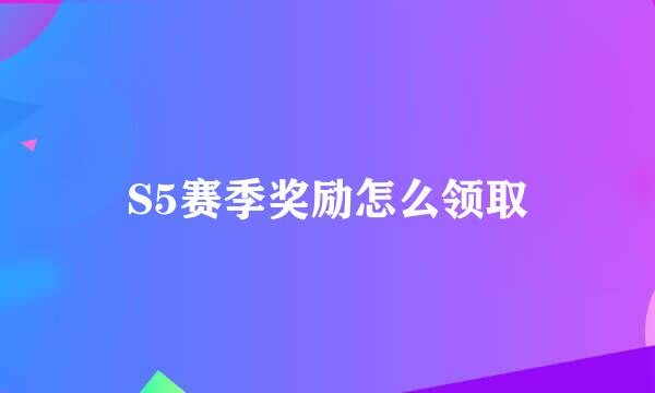 S5赛季奖励怎么领取