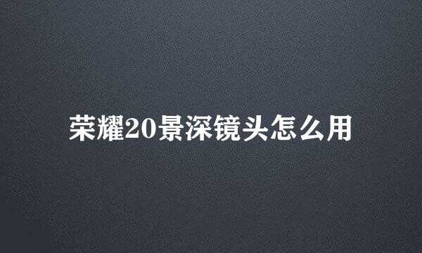 荣耀20景深镜头怎么用