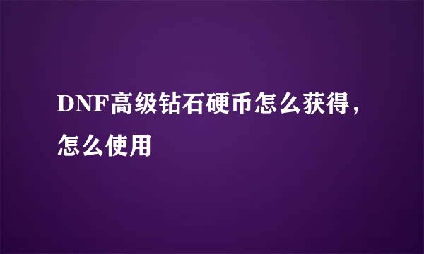 DNF高级钻石硬币怎么获得，怎么使用