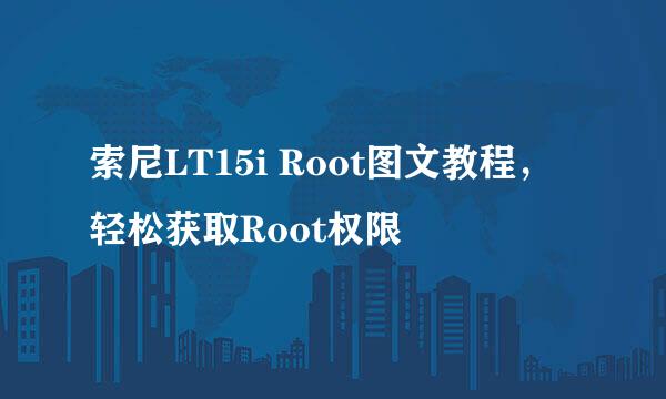 索尼LT15i Root图文教程，轻松获取Root权限