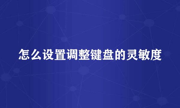 怎么设置调整键盘的灵敏度