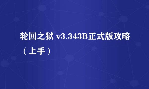 轮回之狱 v3.343B正式版攻略（上手）