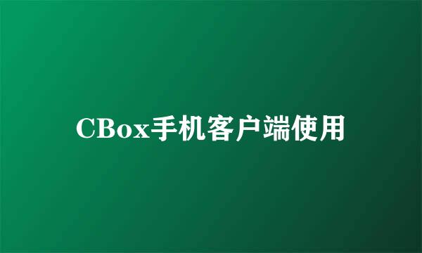 CBox手机客户端使用