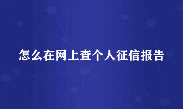 怎么在网上查个人征信报告