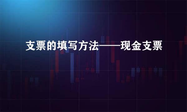 支票的填写方法——现金支票