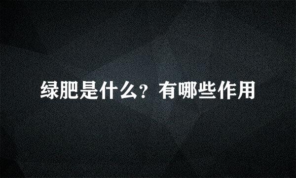 绿肥是什么？有哪些作用