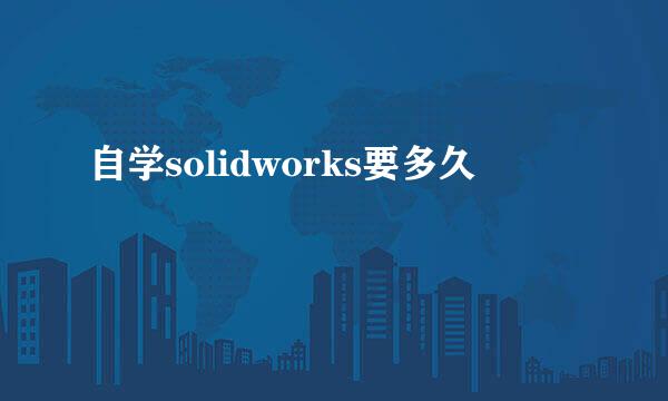 自学solidworks要多久