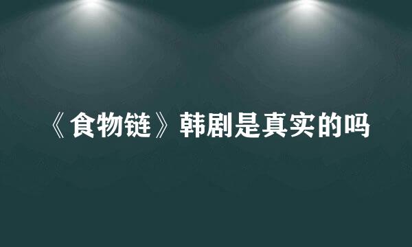 《食物链》韩剧是真实的吗