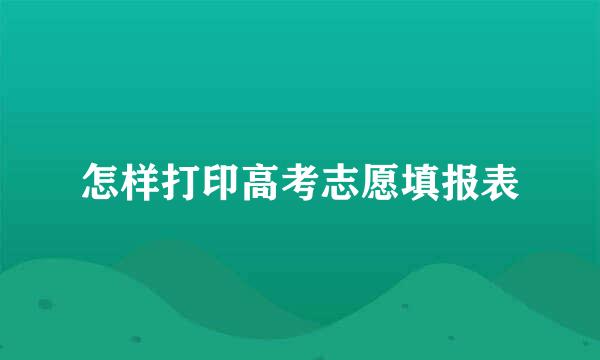 怎样打印高考志愿填报表