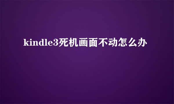 kindle3死机画面不动怎么办