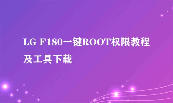 LG F180一键ROOT权限教程及工具下载