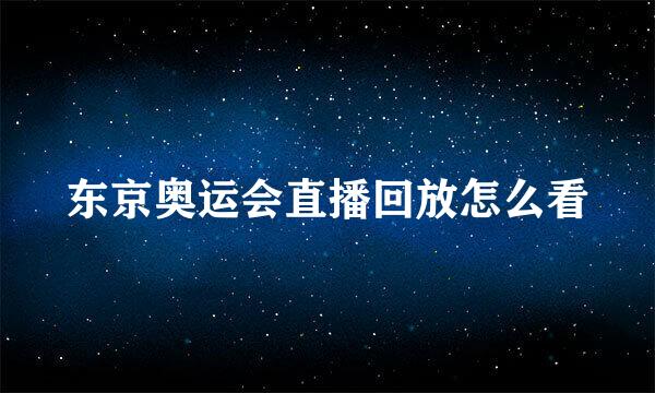 东京奥运会直播回放怎么看