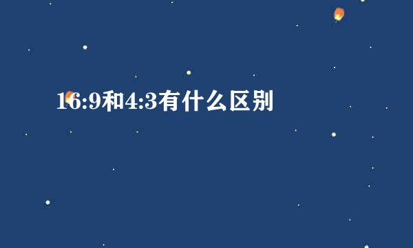 16:9和4:3有什么区别