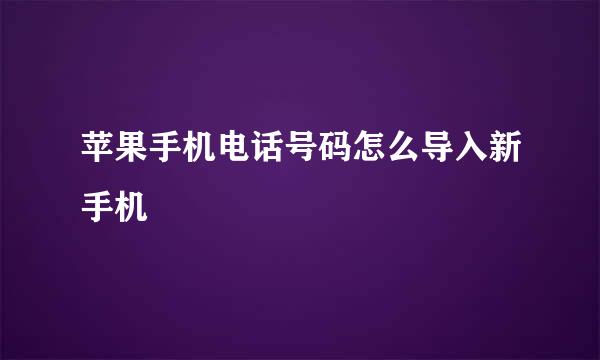 苹果手机电话号码怎么导入新手机