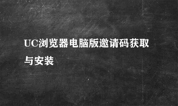 UC浏览器电脑版邀请码获取与安装