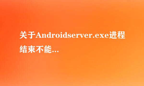 关于Androidserver.exe进程结束不能的处置方法