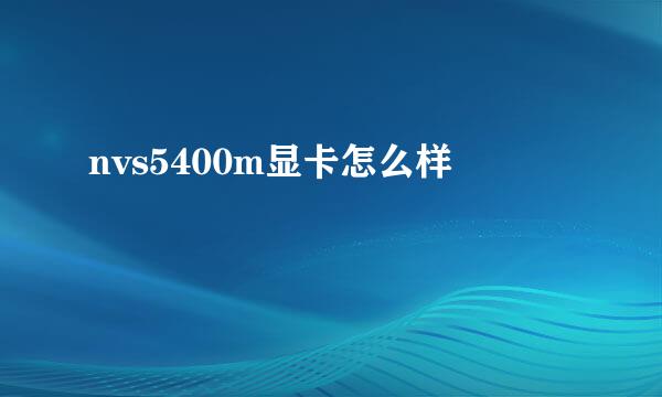 nvs5400m显卡怎么样