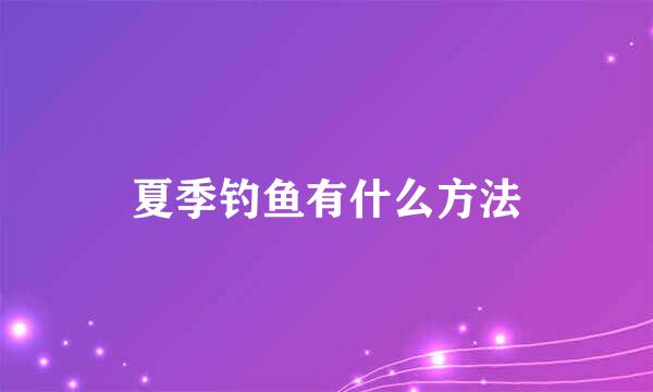 夏季钓鱼有什么方法