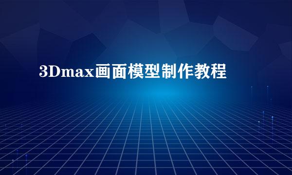 3Dmax画面模型制作教程