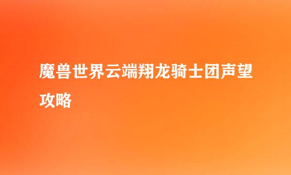 魔兽世界云端翔龙骑士团声望攻略