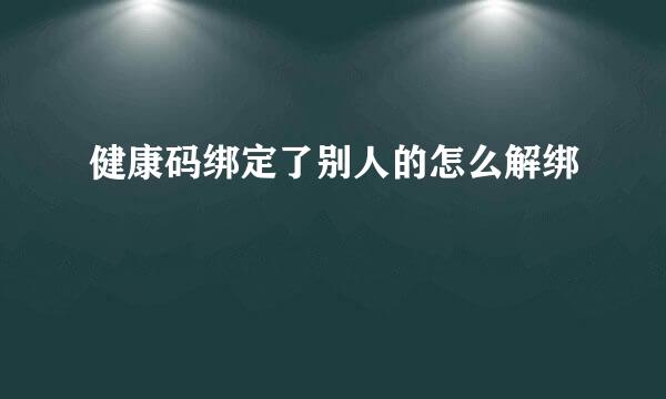 健康码绑定了别人的怎么解绑