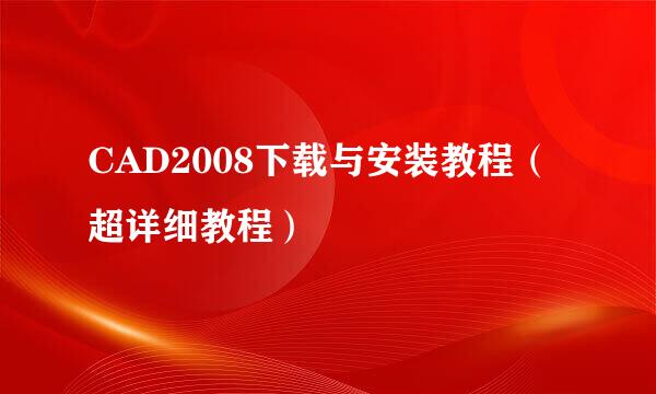 CAD2008下载与安装教程（超详细教程）