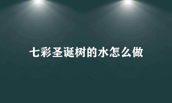 七彩圣诞树的水怎么做