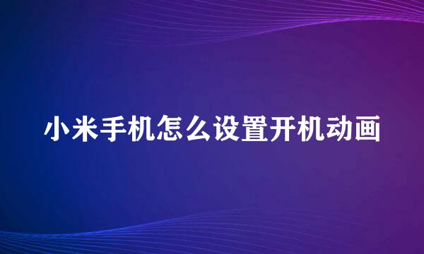 小米手机怎么设置开机动画