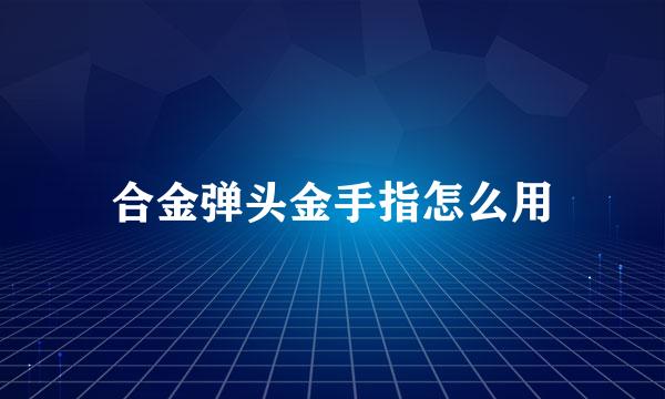 合金弹头金手指怎么用