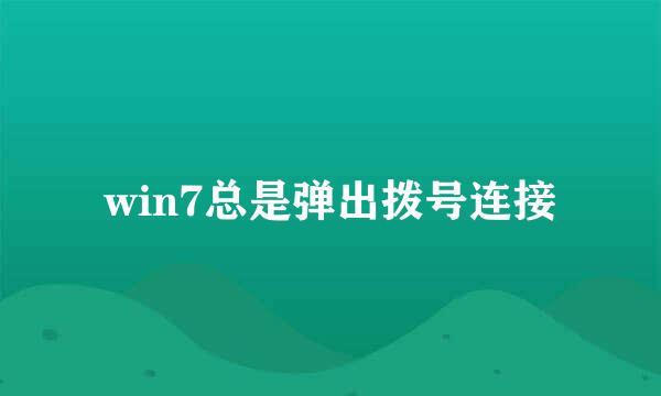 win7总是弹出拨号连接