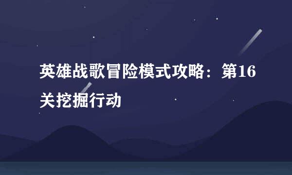 英雄战歌冒险模式攻略：第16关挖掘行动