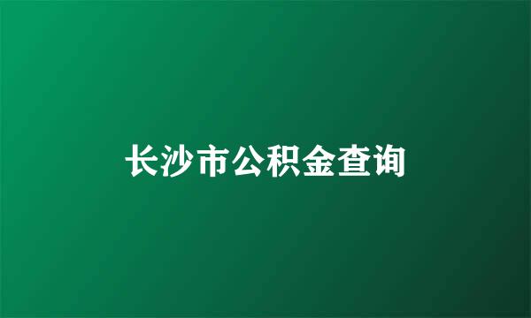 长沙市公积金查询