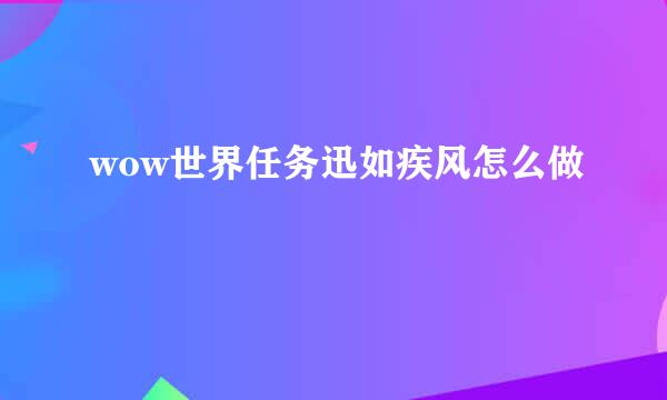 wow世界任务迅如疾风怎么做