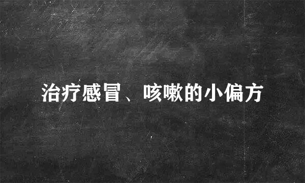 治疗感冒、咳嗽的小偏方