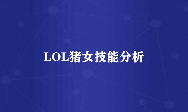 LOL猪女技能分析