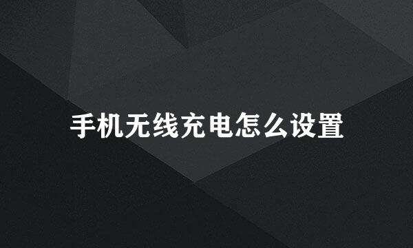 手机无线充电怎么设置