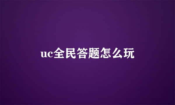 uc全民答题怎么玩